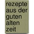 Rezepte aus der guten alten Zeit