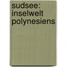 Sudsee: Inselwelt Polynesiens by Unknown