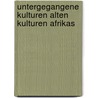 Untergegangene kulturen alten kulturen afrikas door Onbekend