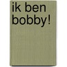 Ik ben Bobby! door R. Kidd