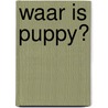 Waar is Puppy? door M. Hall