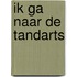 Ik ga naar de tandarts