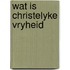 Wat is christelyke vryheid