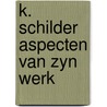 K. schilder aspecten van zyn werk door Jis Douma