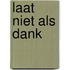 Laat niet als dank