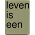 Leven is een