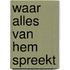 Waar alles van hem spreekt