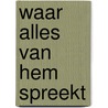Waar alles van hem spreekt door Deddens