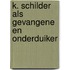 K. schilder als gevangene en onderduiker