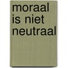 Moraal is niet neutraal by A.H. Poelman