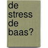 De stress de baas? door C. van der Leest