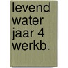 Levend water jaar 4 werkb. by Alwine de Jong