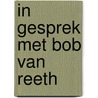 In gesprek met Bob van Reeth by W. Koerse