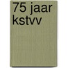 75 Jaar KSTVV by L. Corremans