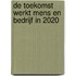 De toekomst werkt Mens en bedrijf in 2020