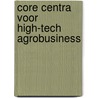 Core Centra voor high-tech agrobusiness door Ben Kuipers