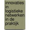 Innovaties in logistieke netwerken in de praktijk by M. Iding