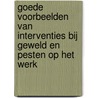 Goede voorbeelden van interventies bij geweld en pesten op het werk door M. Bakhuys Roozeboom