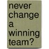 Never change a winning team?