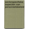 Sectorspecifieke aspecten van personeelsbeleid by R.W.M. Grundemann