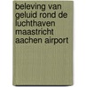 Beleving van geluid rond de Luchthaven Maastricht Aachen Airport door J.E.F. van Dongen