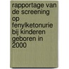 Rapportage van de screening op fenylketonurie bij kinderen geboren in 2000 by P.H. Verkerk