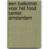 Een toekomst voor het Food Center Amsterdam door D.J. Ginter