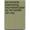 Permanente stationering traumahelicopter op het helidek van AZG by R. ter Brugge