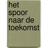 Het spoor naar de toekomst by W. Korver