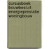 Cursusboek bouwbesluit energieprestatie woningbouw