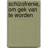 Schizofrenie, om gek van te worden door P. Andriesse