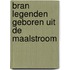 Bran legenden geboren uit de maalstroom