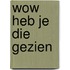 Wow heb je die gezien