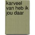 Karveel van heb ik jou daar