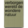 Verborgen wereld de wondere natuur door Amery