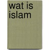 Wat is Islam door A.H. Akmal