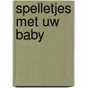 Spelletjes met uw baby door J. Silberg