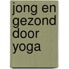 Jong en gezond door yoga door Waldemar