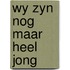 Wy zyn nog maar heel jong