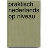 Praktisch Nederlands Op Niveau door J. van der Laan
