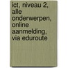 ICT, niveau 2, alle onderwerpen, online aanmelding, via Eduroute by A.H. Wesdorp