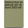 Basiscursus PC Gebruik Win XP Word 2003 IE6 door Onbekend