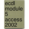 ECDL module 5 Access 2002 door A.H. Wesdorp