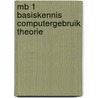 MB 1 basiskennis computergebruik theorie by J. Ronkes Agerbeek