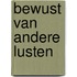 Bewust van andere lusten