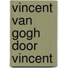 Vincent van gogh door vincent door Gogh