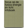 Focus op de fysica energie en licht infoboek door Onbekend