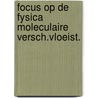 Focus op de fysica moleculaire versch.vloeist. by Unknown