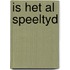 Is het al speeltyd