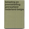Belasting-en premieheffing grensarbeid Nederland-Belgie by M.J.G.A.M. Weerepas